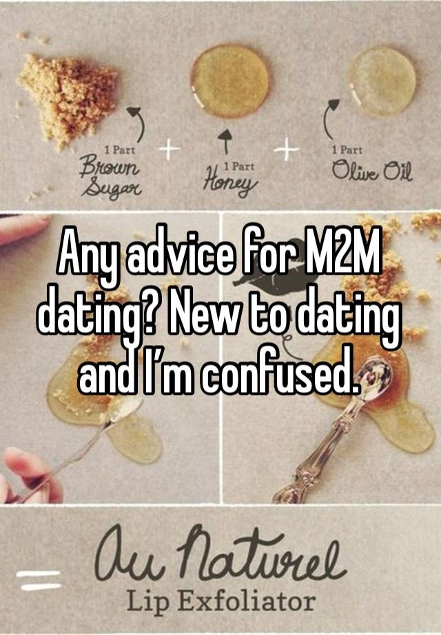 Any advice for M2M dating? New to dating and I’m confused.