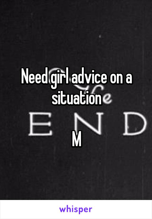 Need girl advice on a situation

M