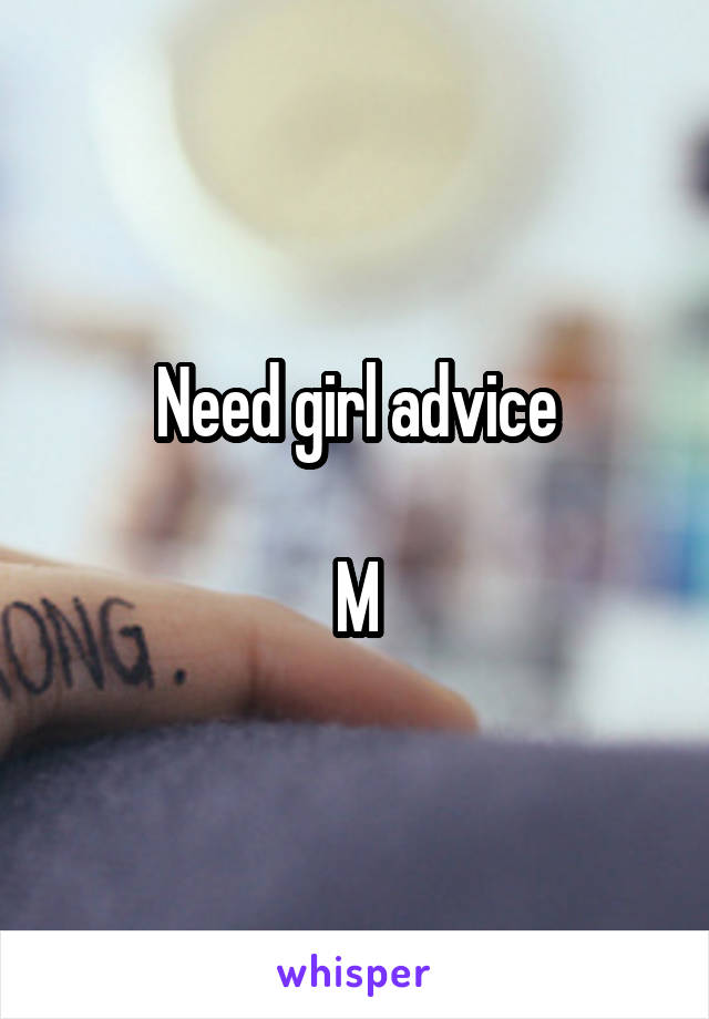 Need girl advice

M