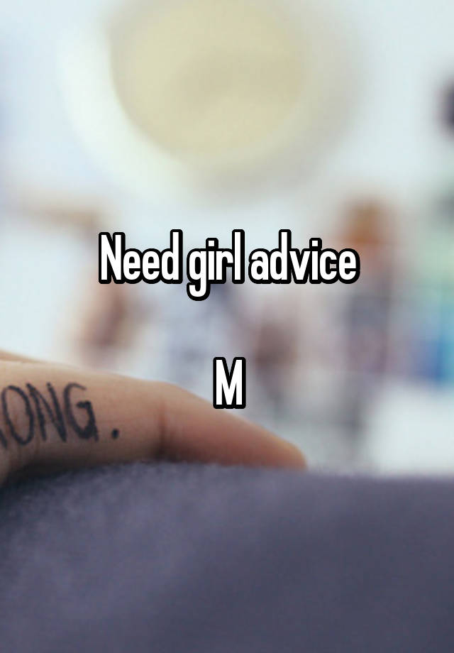 Need girl advice

M