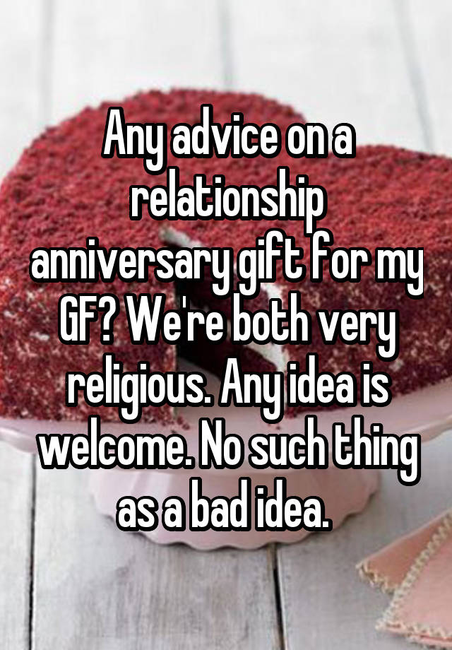 Any advice on a relationship anniversary gift for my GF? We're both very religious. Any idea is welcome. No such thing as a bad idea. 