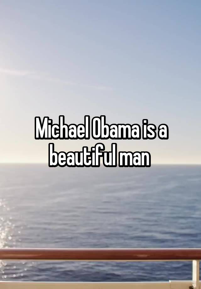 Michael Obama is a beautiful man 