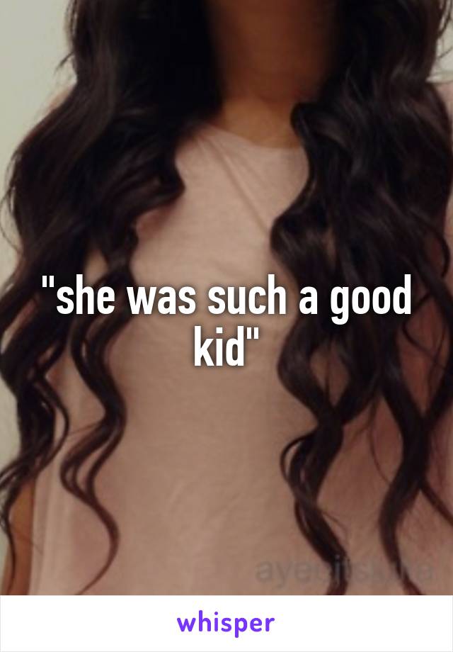 "she was such a good kid"