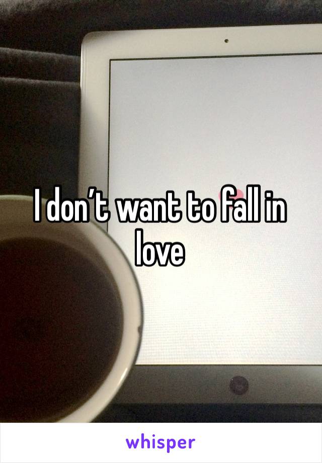 I don’t want to fall in love 