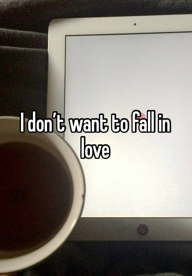 I don’t want to fall in love 