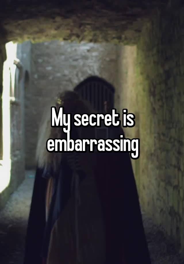 My secret is embarrassing