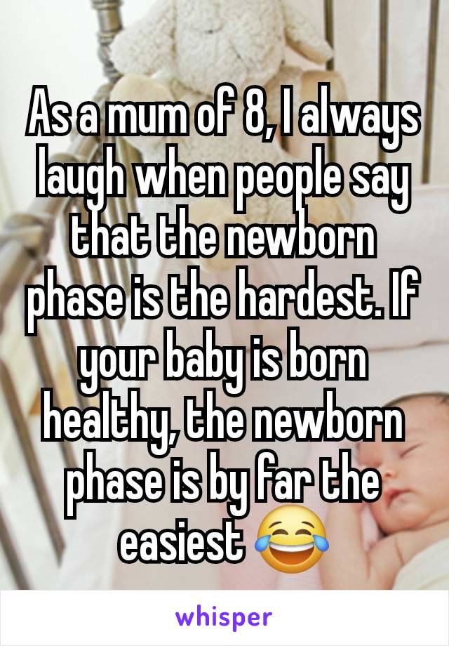 As a mum of 8, I always laugh when people say that the newborn phase is the hardest. If your baby is born healthy, the newborn phase is by far the easiest 😂