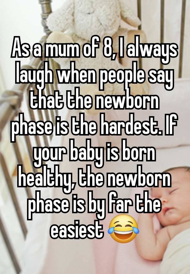 As a mum of 8, I always laugh when people say that the newborn phase is the hardest. If your baby is born healthy, the newborn phase is by far the easiest 😂