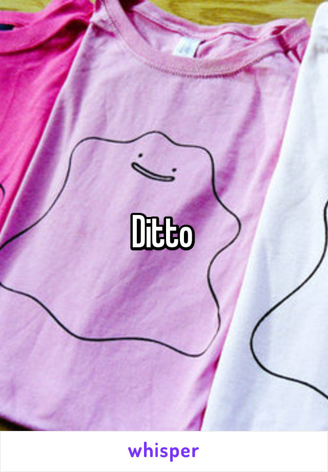 Ditto 