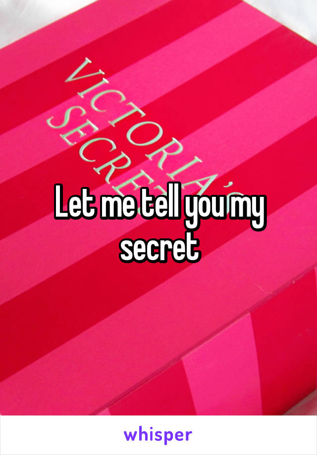 Let me tell you my secret