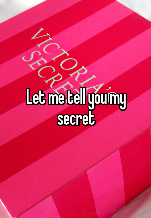 Let me tell you my secret