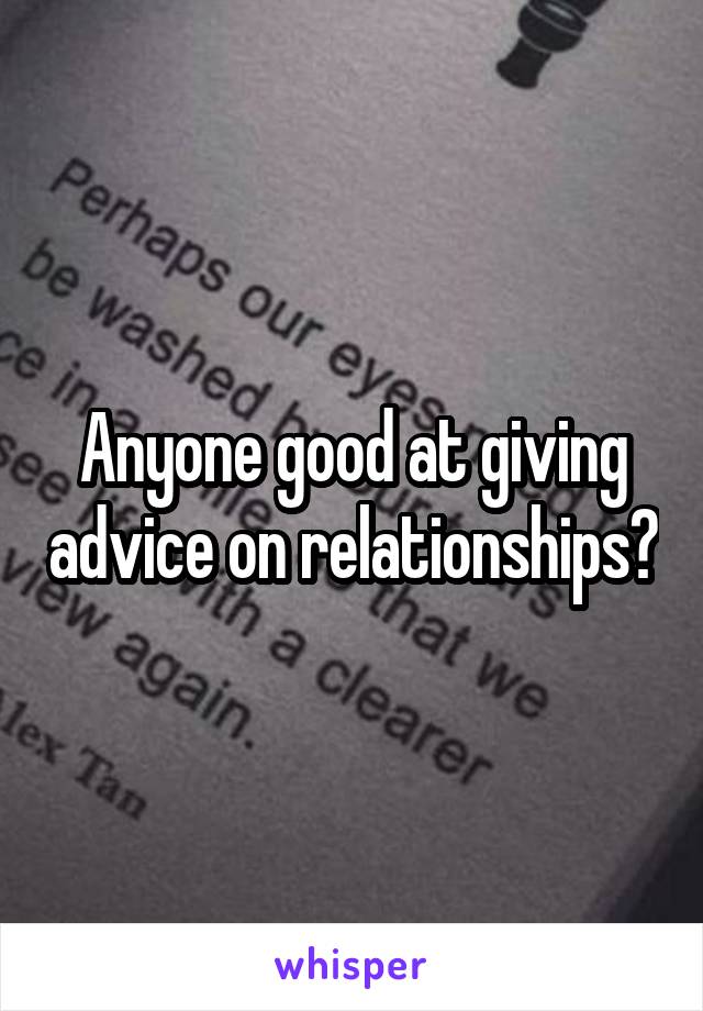 Anyone good at giving advice on relationships?