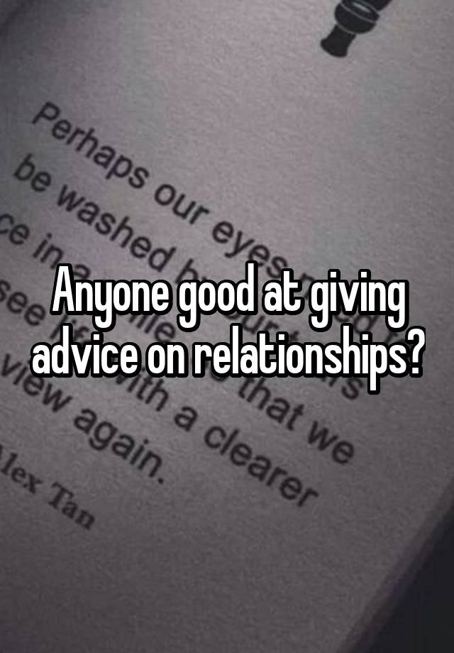 Anyone good at giving advice on relationships?