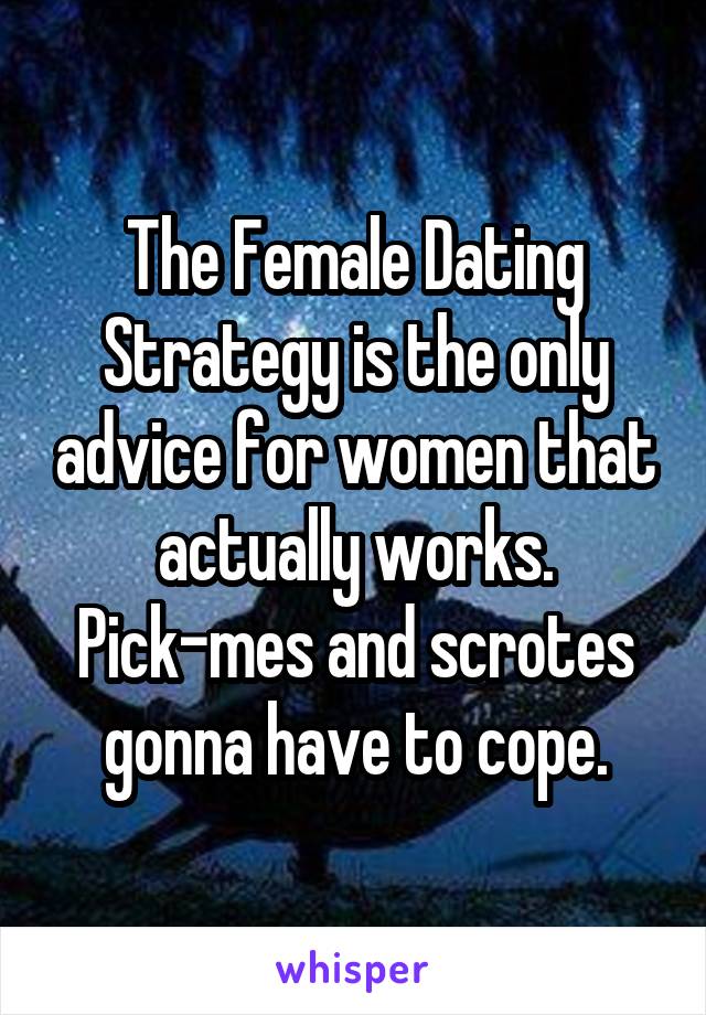 The Female Dating Strategy is the only advice for women that actually works. Pick-mes and scrotes gonna have to cope.