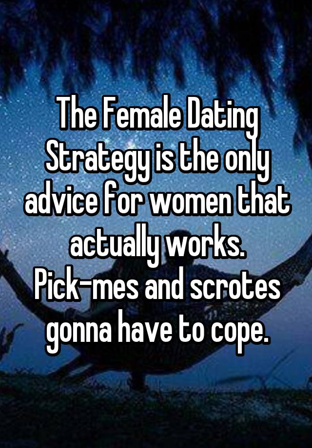 The Female Dating Strategy is the only advice for women that actually works. Pick-mes and scrotes gonna have to cope.