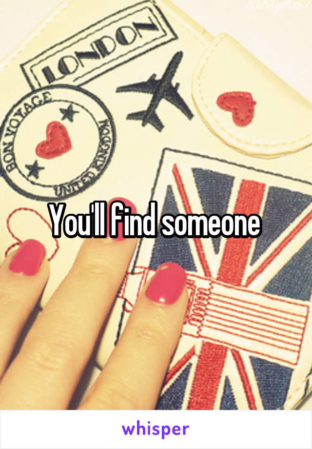 You'll find someone 