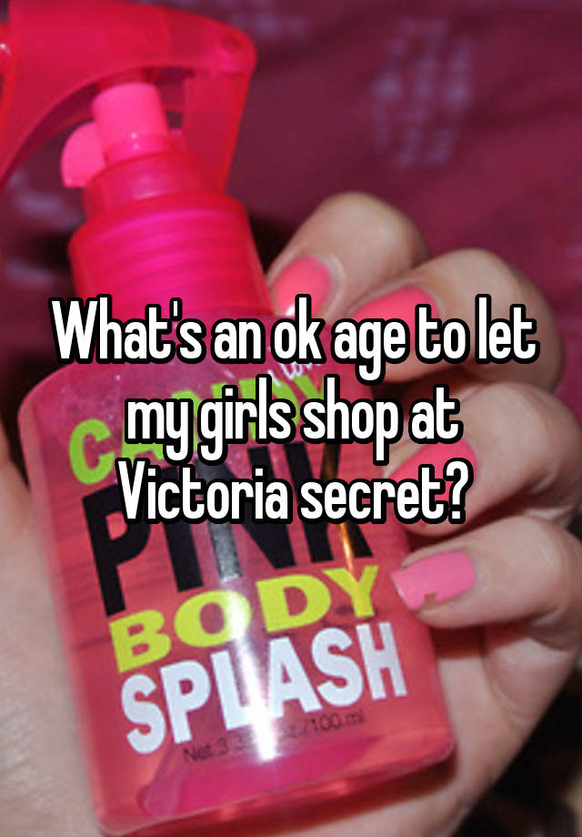 What's an ok age to let my girls shop at Victoria secret?