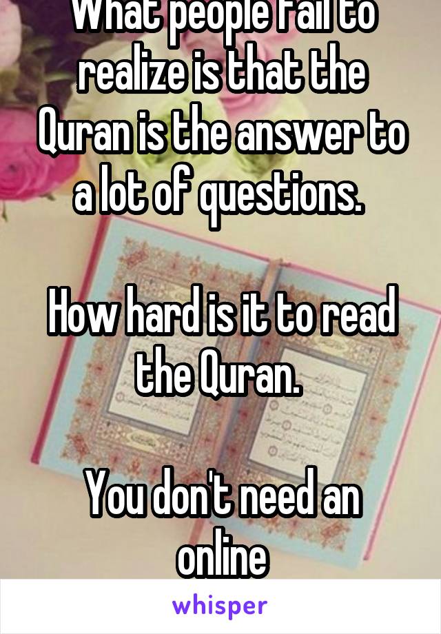 What people fail to realize is that the Quran is the answer to a lot of questions. 

How hard is it to read the Quran. 

You don't need an online
 spiritual counselor 