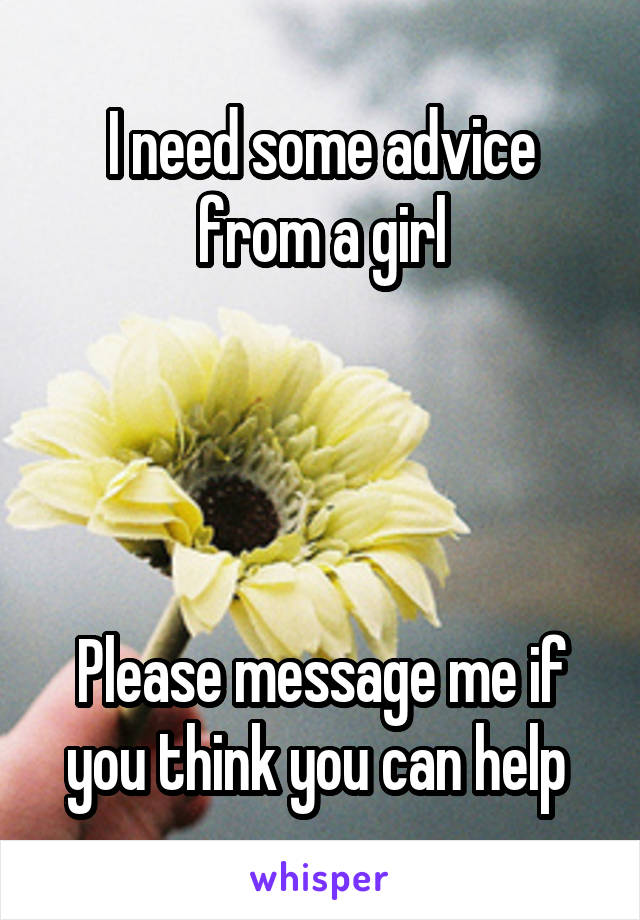 I need some advice from a girl




Please message me if you think you can help 