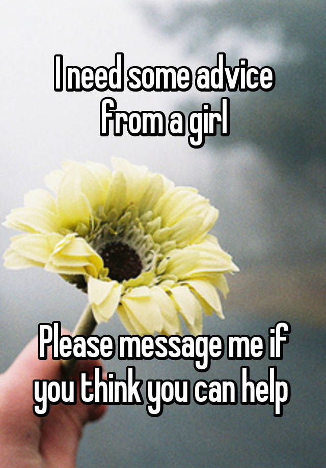 I need some advice from a girl




Please message me if you think you can help 