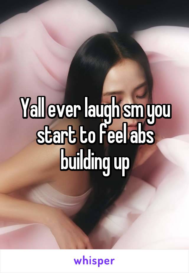 Yall ever laugh sm you start to feel abs building up