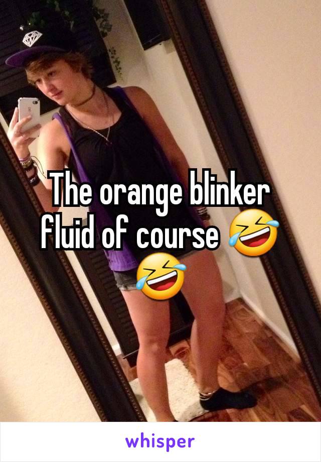 The orange blinker fluid of course 🤣🤣