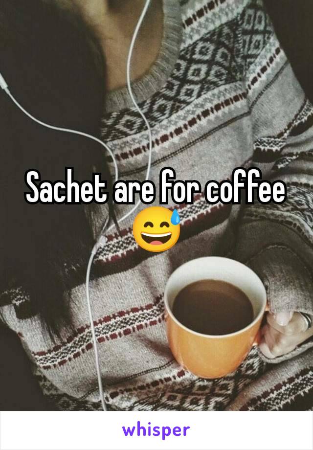 Sachet are for coffee
😅