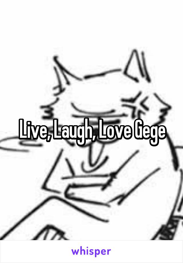 Live, Laugh, Love Gege