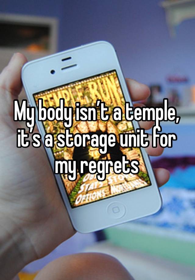 My body isn’t a temple, it’s a storage unit for my regrets 