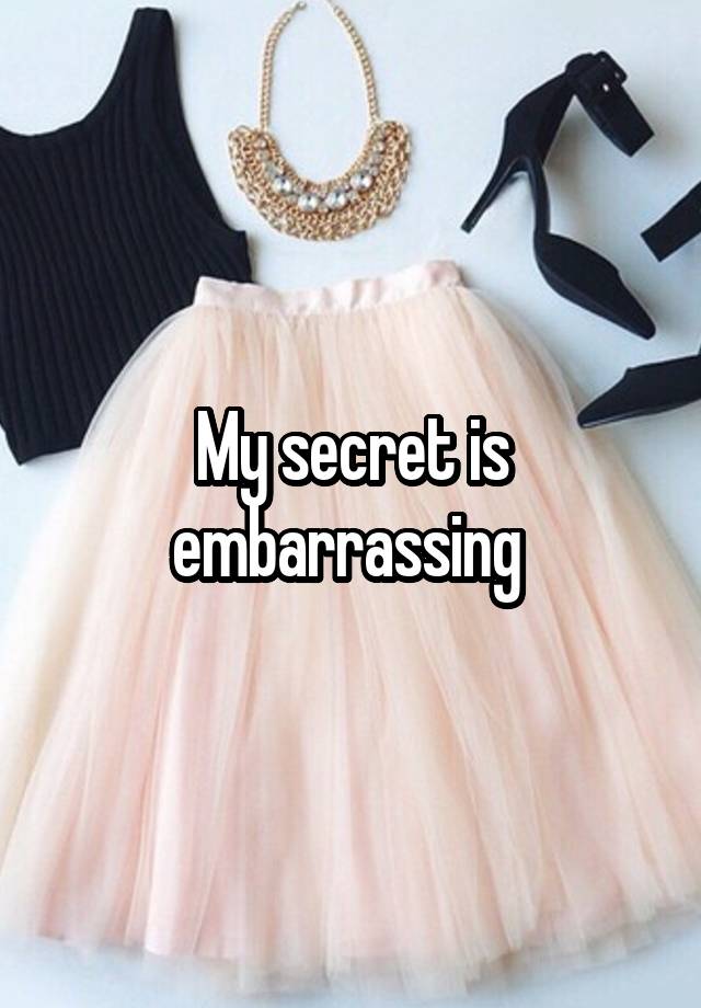 My secret is embarrassing 