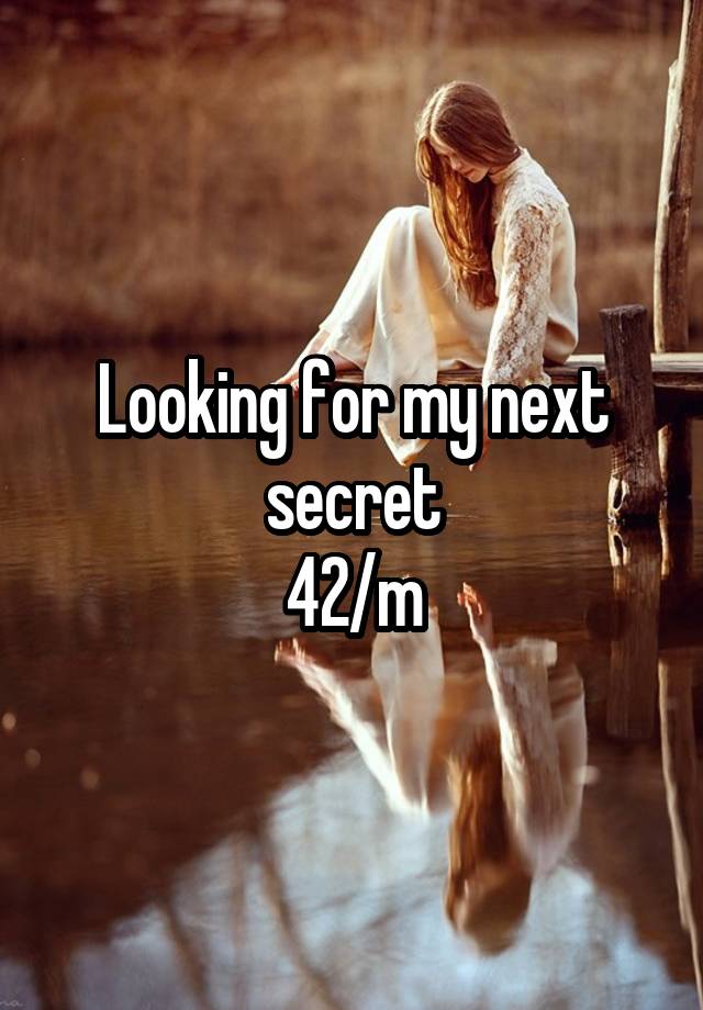 Looking for my next secret
42/m