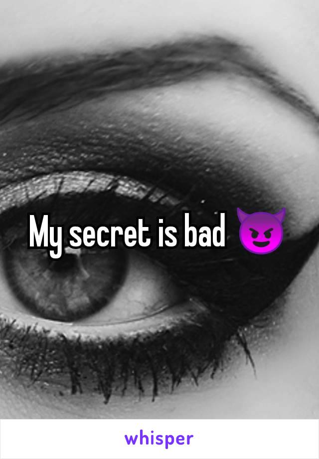 My secret is bad 😈