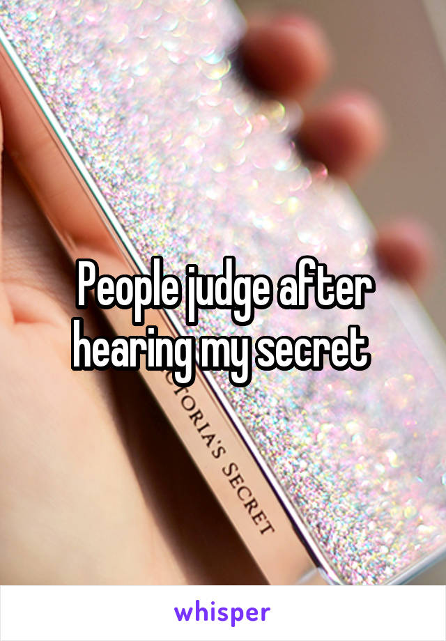 People judge after hearing my secret 