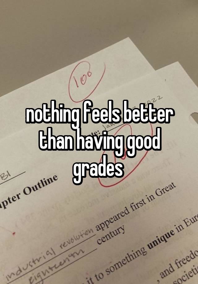 nothing feels better than having good grades 