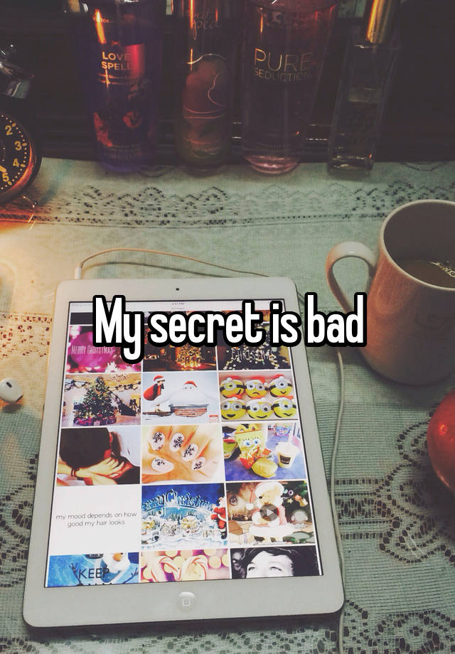 My secret is bad