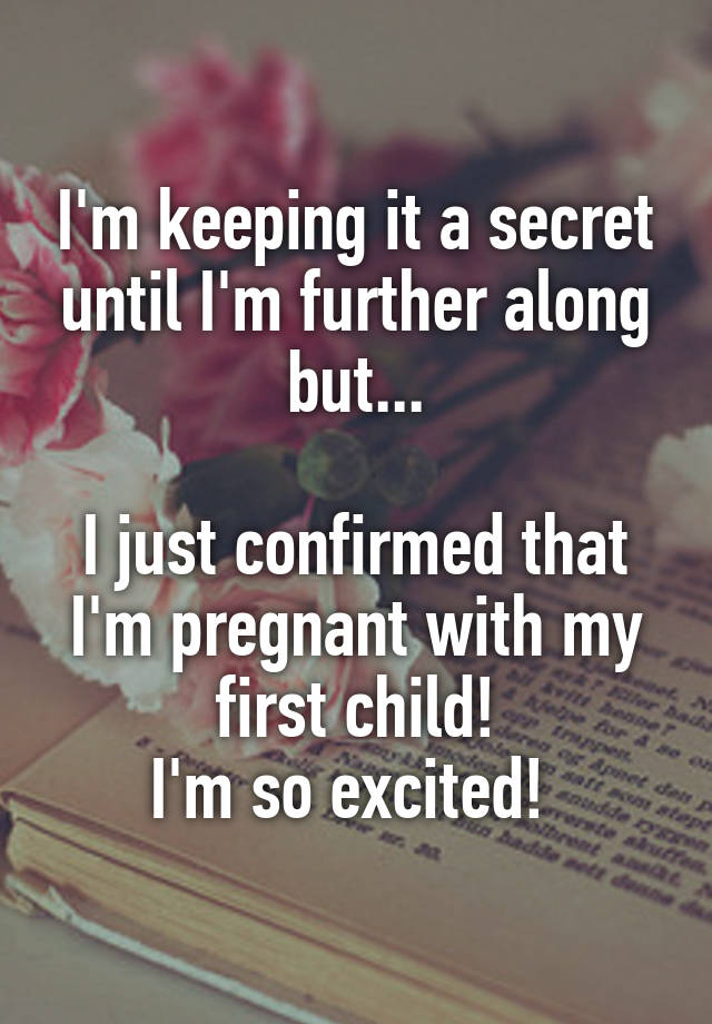 I'm keeping it a secret until I'm further along but...

I just confirmed that I'm pregnant with my first child!
I'm so excited! 