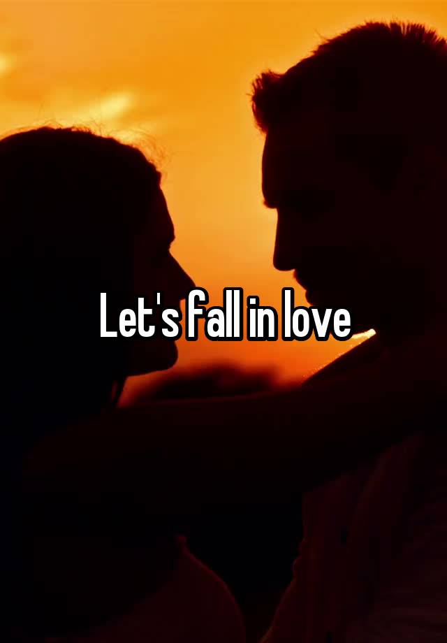 Let's fall in love