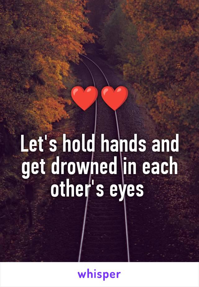 ❤️❤️

Let's hold hands and get drowned in each other's eyes 