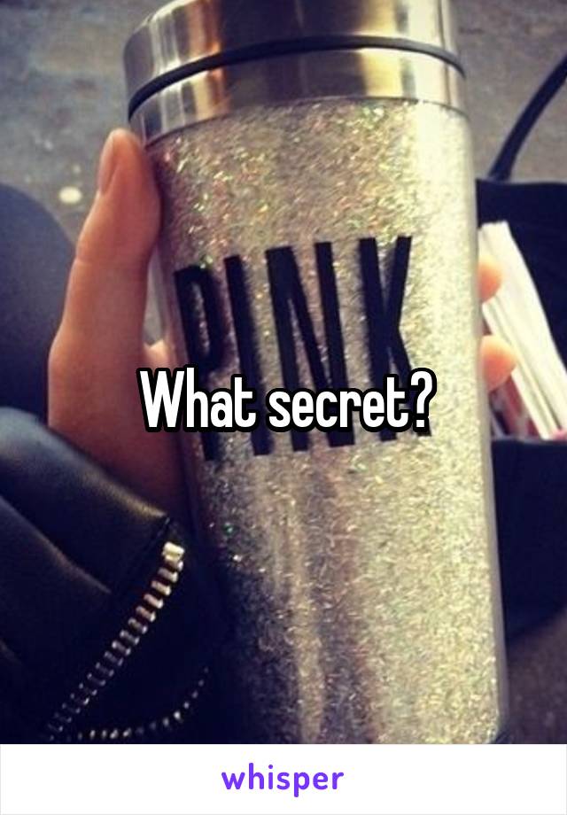 What secret?