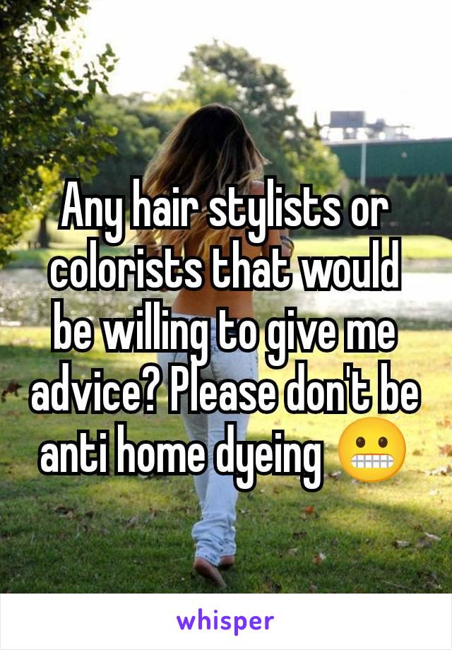 Any hair stylists or colorists that would be willing to give me advice? Please don't be anti home dyeing 😬