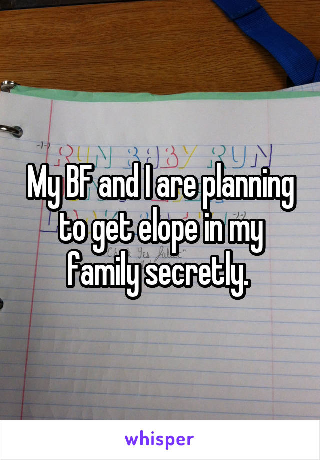 My BF and I are planning to get elope in my family secretly. 