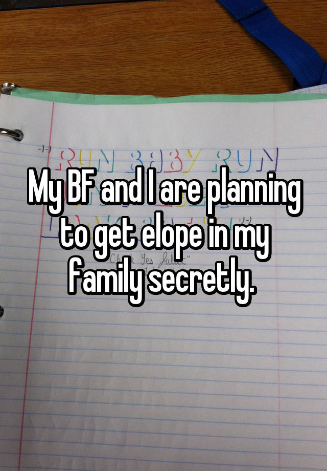 My BF and I are planning to get elope in my family secretly. 