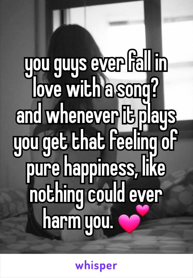 you guys ever fall in love with a song?
and whenever it plays you get that feeling of pure happiness, like nothing could ever harm you. 💕