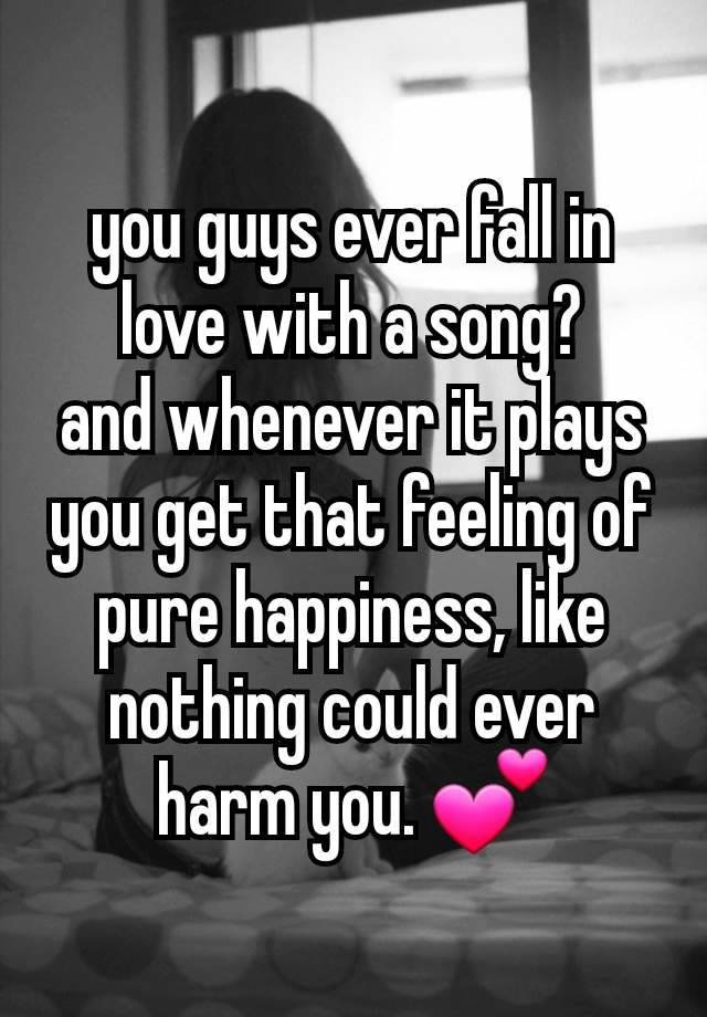 you guys ever fall in love with a song?
and whenever it plays you get that feeling of pure happiness, like nothing could ever harm you. 💕