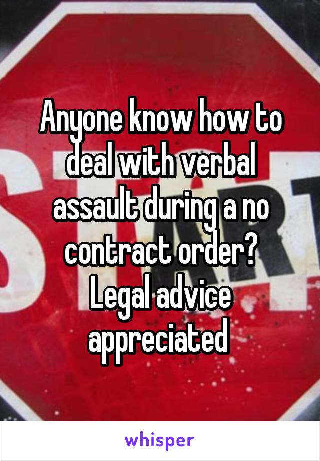 Anyone know how to deal with verbal assault during a no contract order?
Legal advice appreciated 