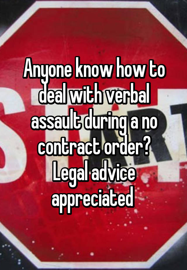 Anyone know how to deal with verbal assault during a no contract order?
Legal advice appreciated 