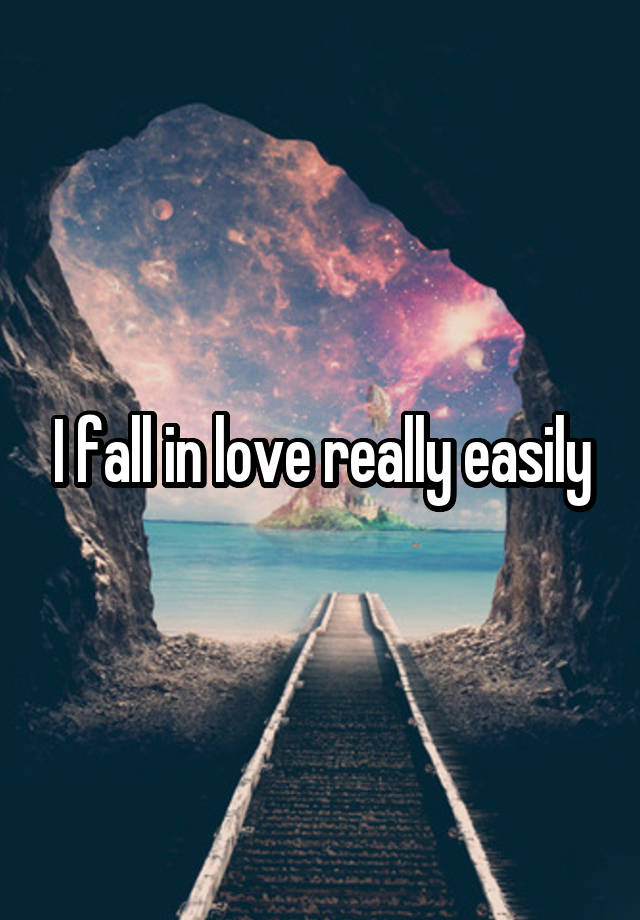 I fall in love really easily