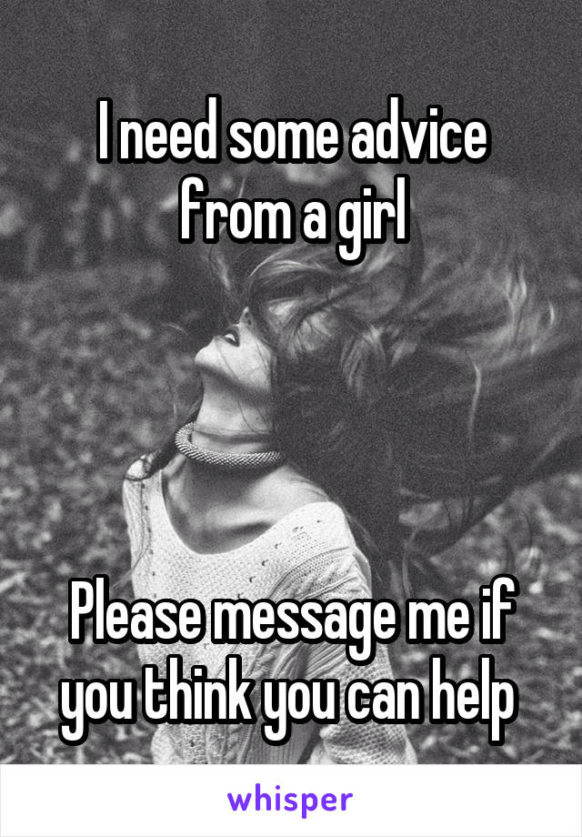 I need some advice from a girl




Please message me if you think you can help 