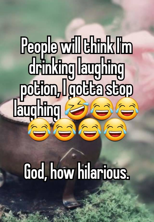 People will think I'm drinking laughing potion, I gotta stop laughing 🤣😂😂😂😂😂😂

God, how hilarious.