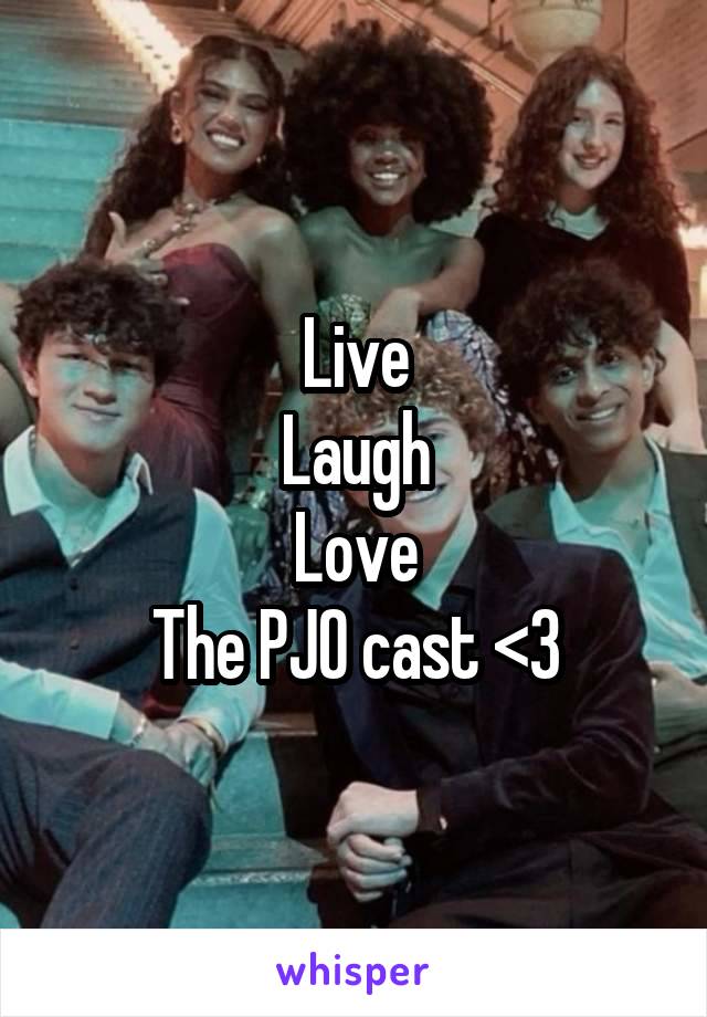 Live
Laugh
Love
The PJO cast <3